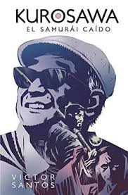 Kurosawa: El samurái caído. Editorial Norma