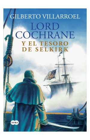 Lord Cochrane Y El Tesoro De Selkirk - Villarroel Gilberto