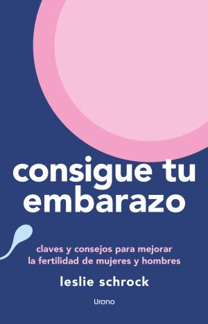 Consigue Tu Embarazo. Leslie Schrock. Ediciones Urano