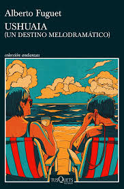 Ushuaia. Alberto Fuguet. Editorial Tusquets.