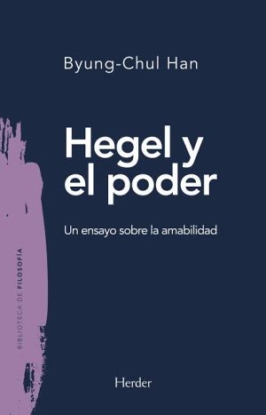 Hegel Y El Poder. Un Ensayo Sobre La Amabilidad. Byung-Chul Han