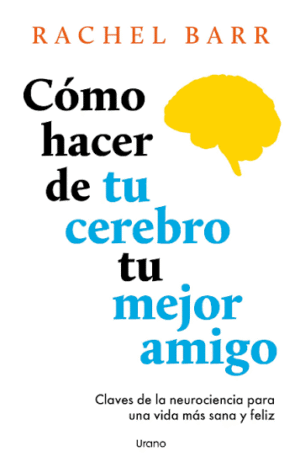 Como Hacer De Tu Cerebro Tu Mejor Amigo